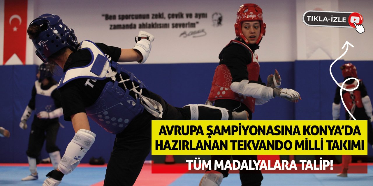 Avrupa Şampiyonasına Konya’da Hazırlanan Tekvando Milli Takımı Tüm Madalyalara Talip!