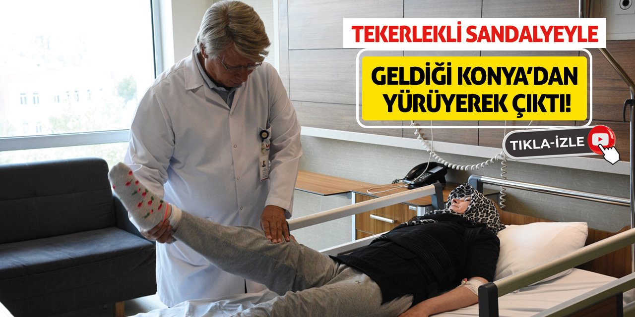 Tekerlekli sandalyeyle geldiği Konya'dan yürüyerek çıktı!