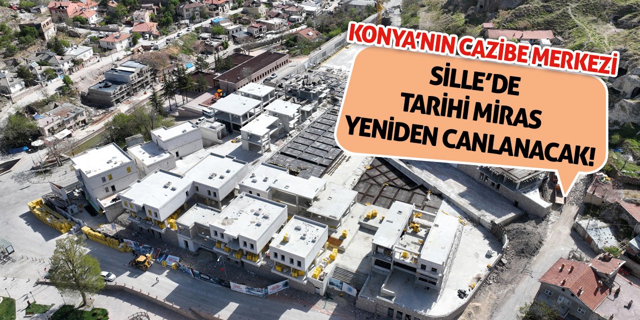 Konya’nın Cazibe Merkezi Sille’de Tarihi Miras Yeniden Canlanacak!