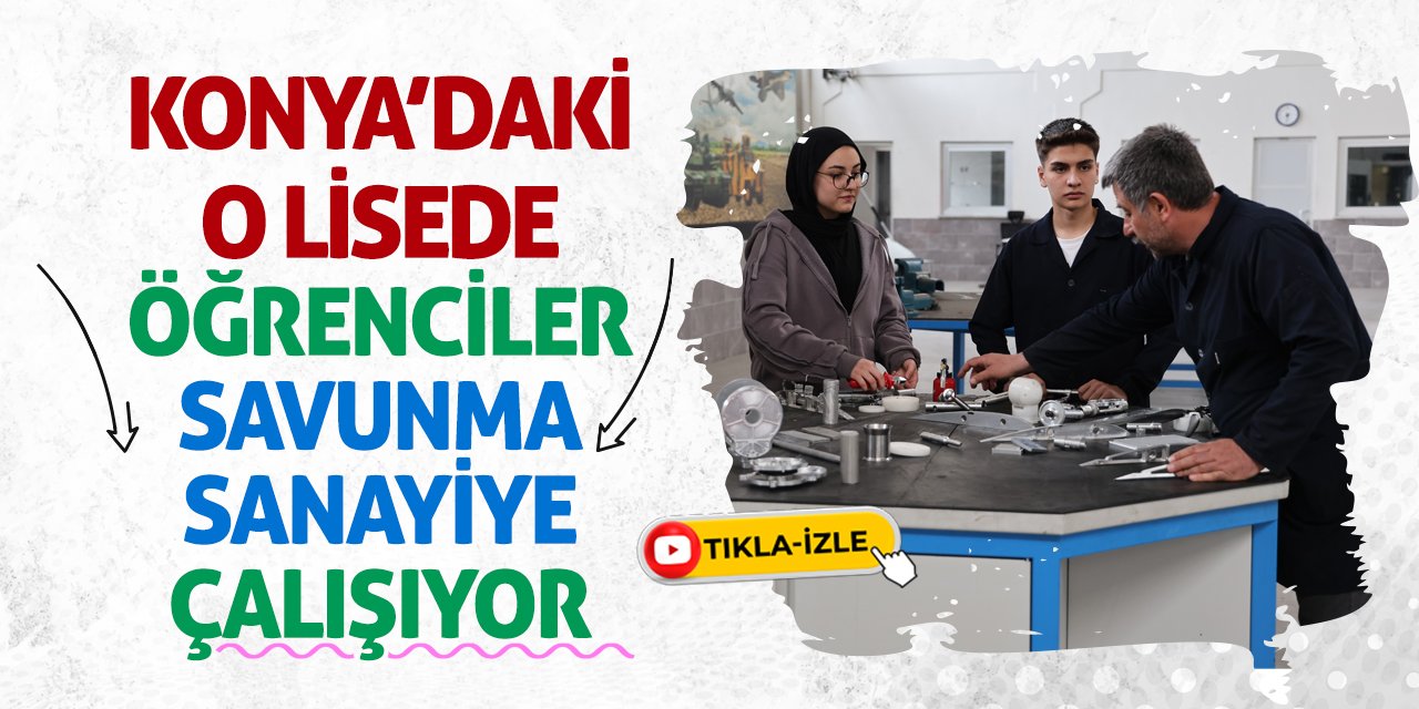 Konya’daki O Lisede Öğrenciler Savunma Sanayiye Çalışıyor!