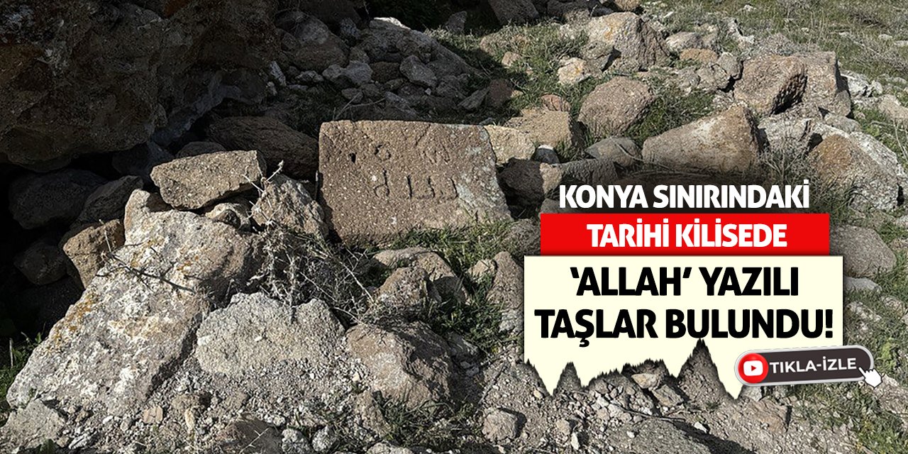 Konya Sınırındaki Tarihi Kilisede 'Allah' Yazılı Taşlar Bulundu!