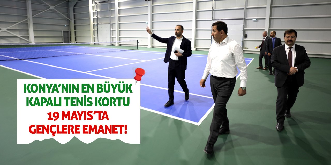 Konya’nın En Büyük Kapalı Tenis Kortu 19 Mayıs’ta Gençlere Emanet!