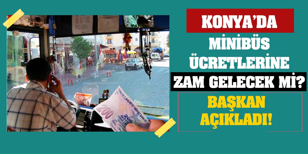 Konya’da minibüs ücretlerine zam gelecek mi? Başkan açıkladı!