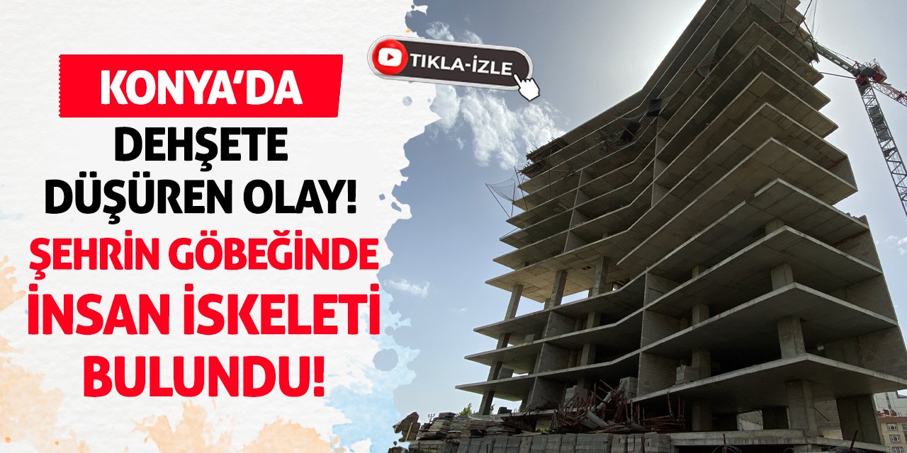 Konya’da Dehşete Düşüren Olay! Şehrin Göbeğinde İnsan İskeleti Bulundu!