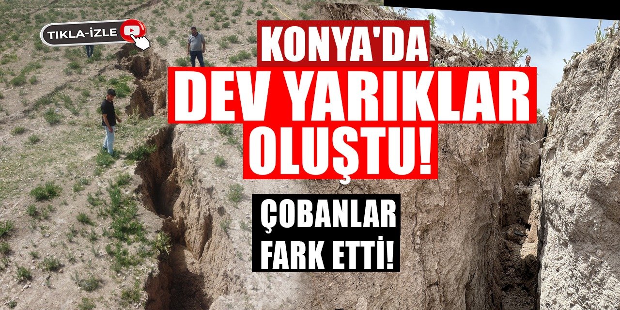 Konya'da Dev Yarıklar Oluştu! Çobanlar Fark Etti!