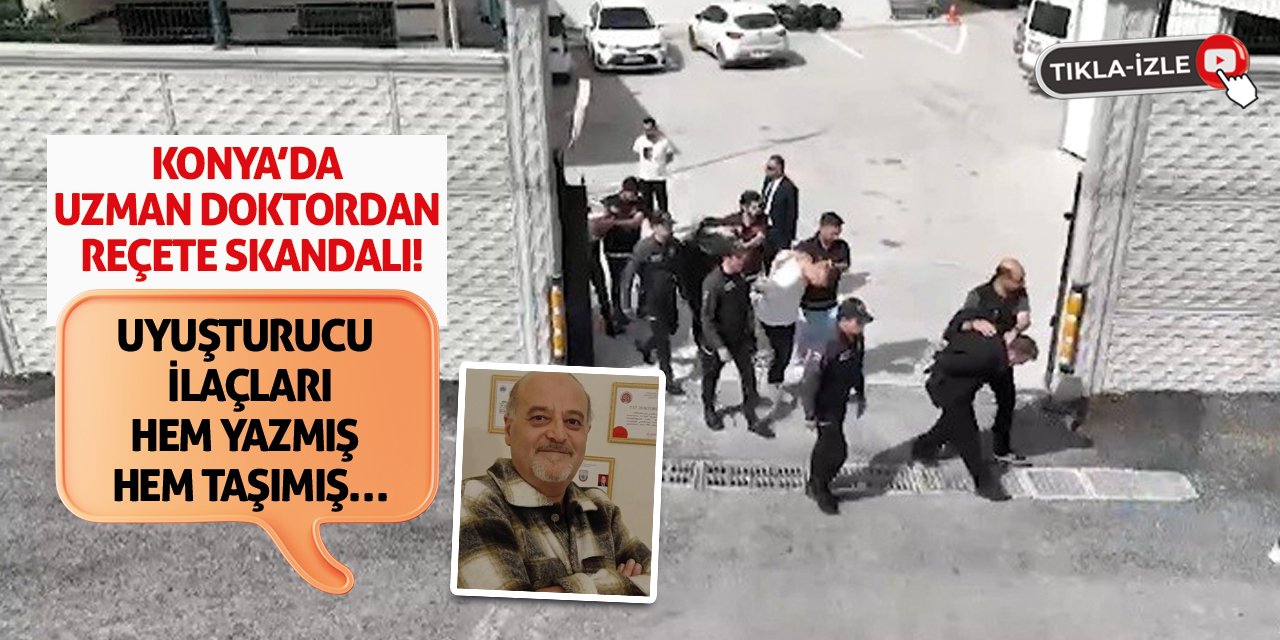Konya’da Uzman Doktordan Reçete Skandalı! Uyuşturucu İlaçları Hem Yazmış Hem Taşımış…