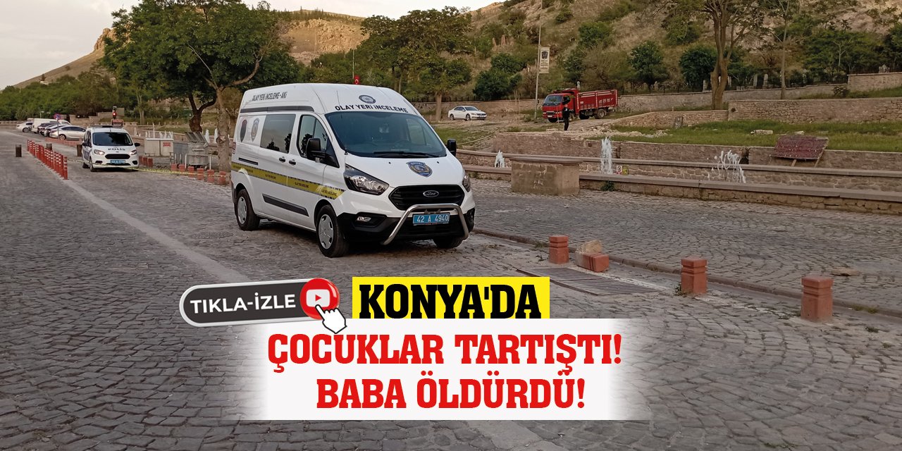 Konya'da Çocuklar Tartıştı! Baba Öldürdü!