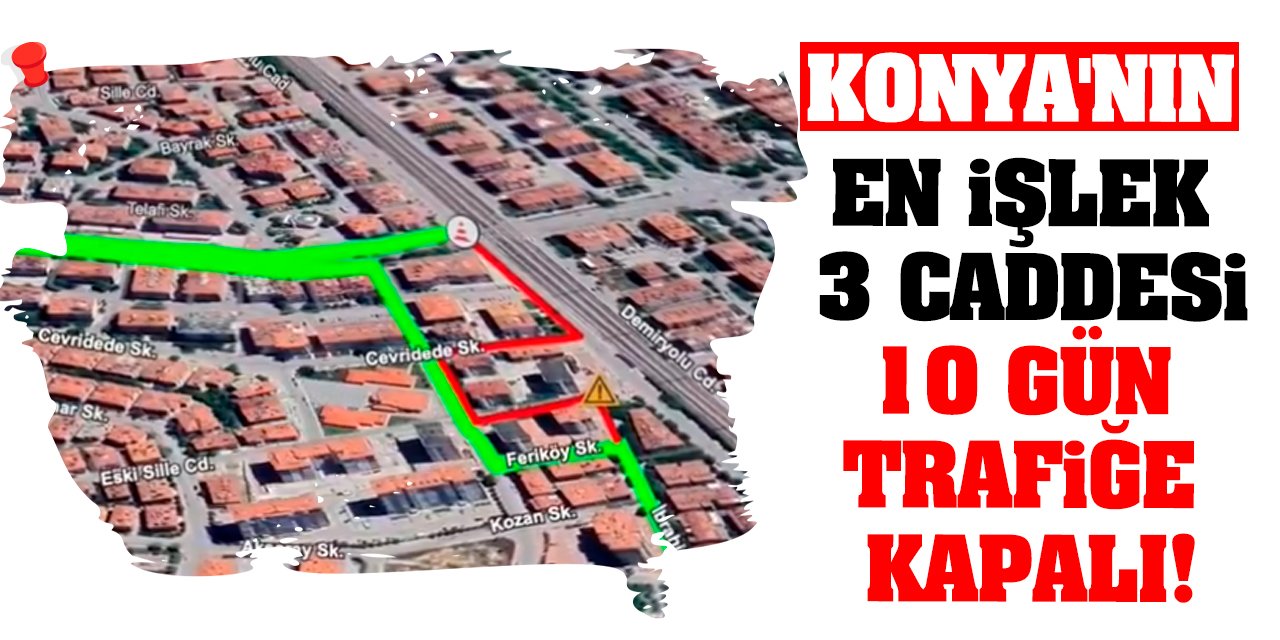 Konya'nın en işlek 3 caddesi 10 gün trafiğe kapalı! Bugün Başlıyor!