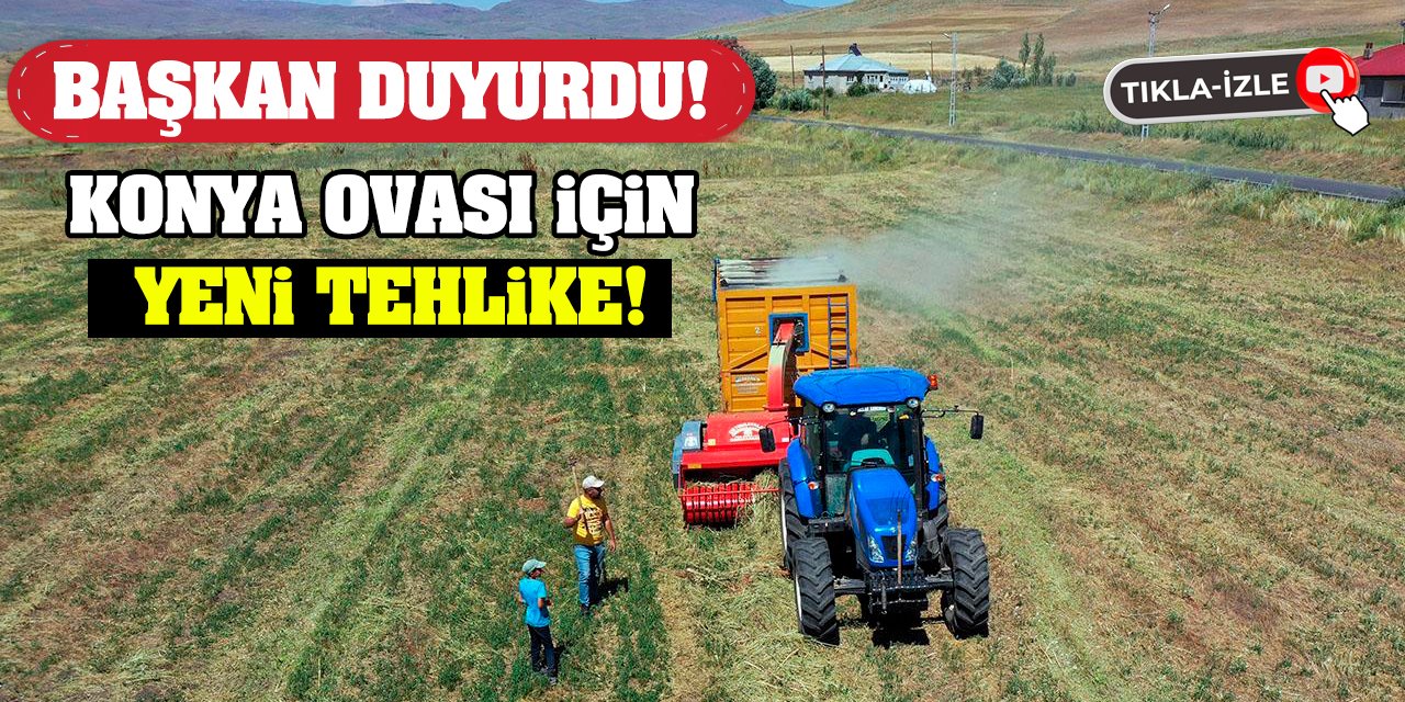 Başkan Duyurdu! Konya Ovası İçin Yeni Tehlike!