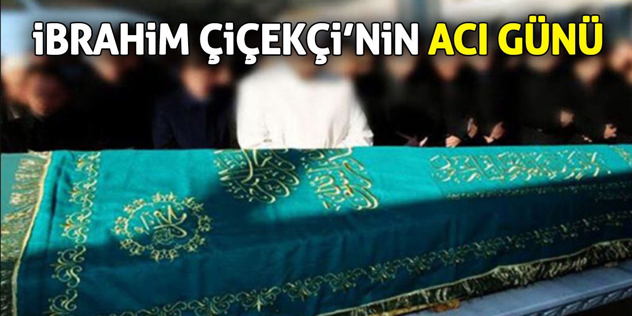 İbrahim Çiçekçi’nin acı günü