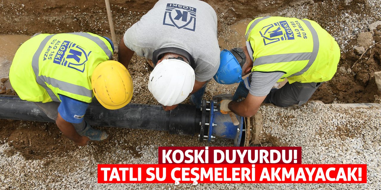 KOSKİ Duyurdu! Tatlı Su Çeşmeleri Akmayacak!