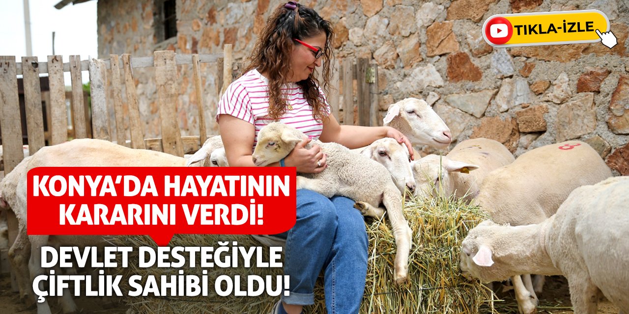 Konya’da Hayatının Kararını Verdi! Devlet Desteğiyle Çiftlik Sahibi Oldu!