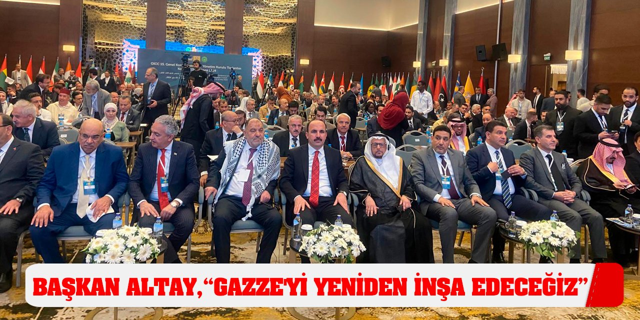 Başkan Altay, 'Gazze'yi Yeniden İnşa Edeceğiz'