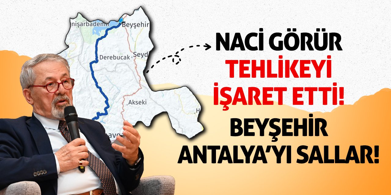 Naci Görür Tehlikeyi İşaret Etti! Beyşehir Antalya’yı Sallar!