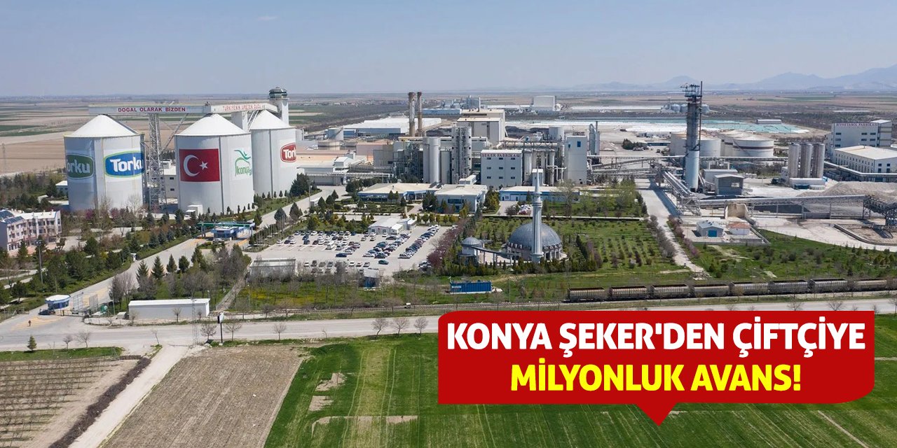 Konya Şeker'den çiftçiye milyonluk avans!