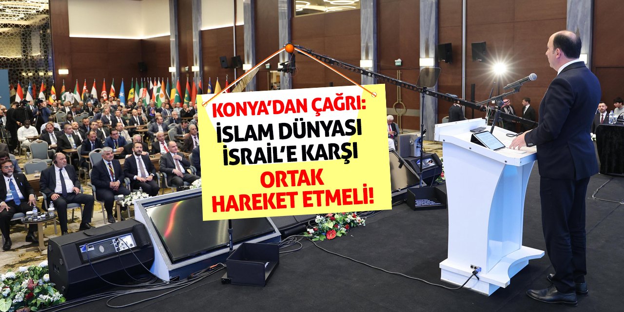 Konya’dan Çağrı: İslam Dünyası İsrail’e Karşı Ortak Hareket Etmeli!