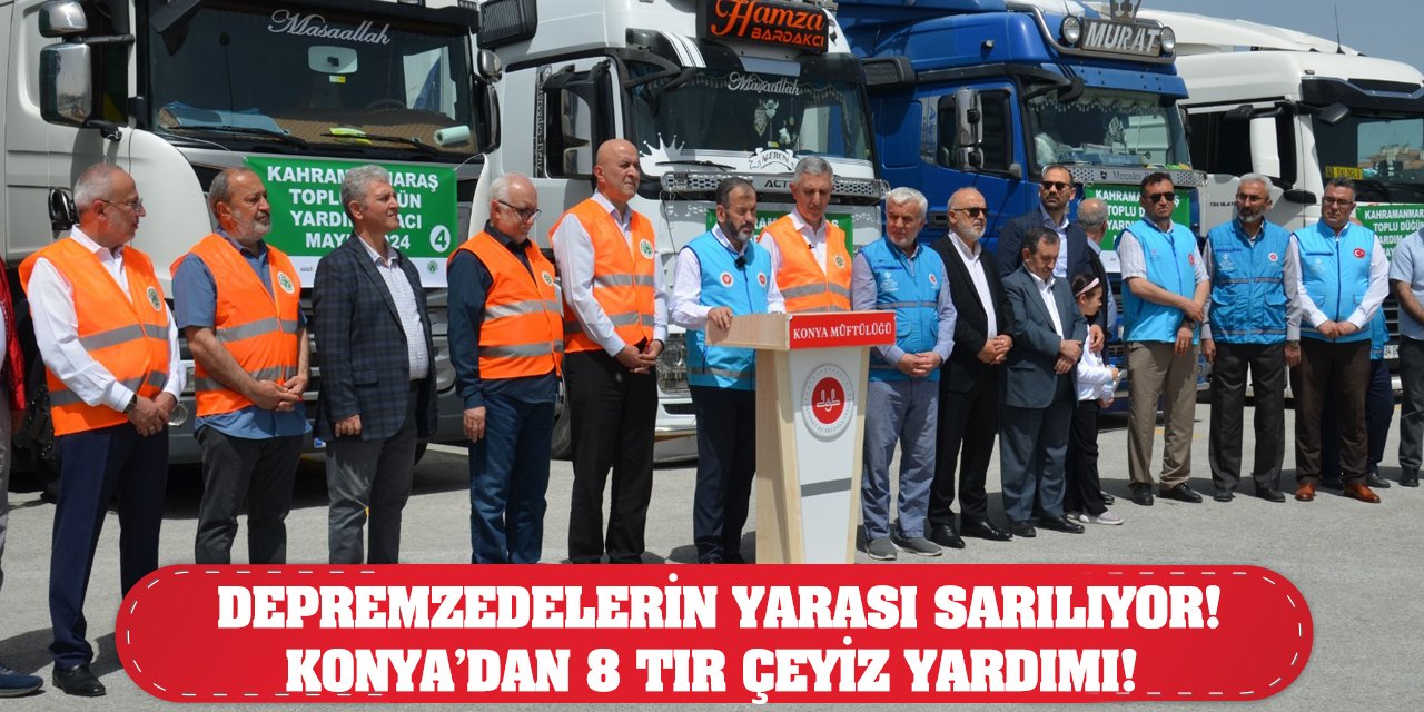 Depremzedelerin yarası sarılıyor! Konya’dan 8 Tır Çeyiz Yardımı!