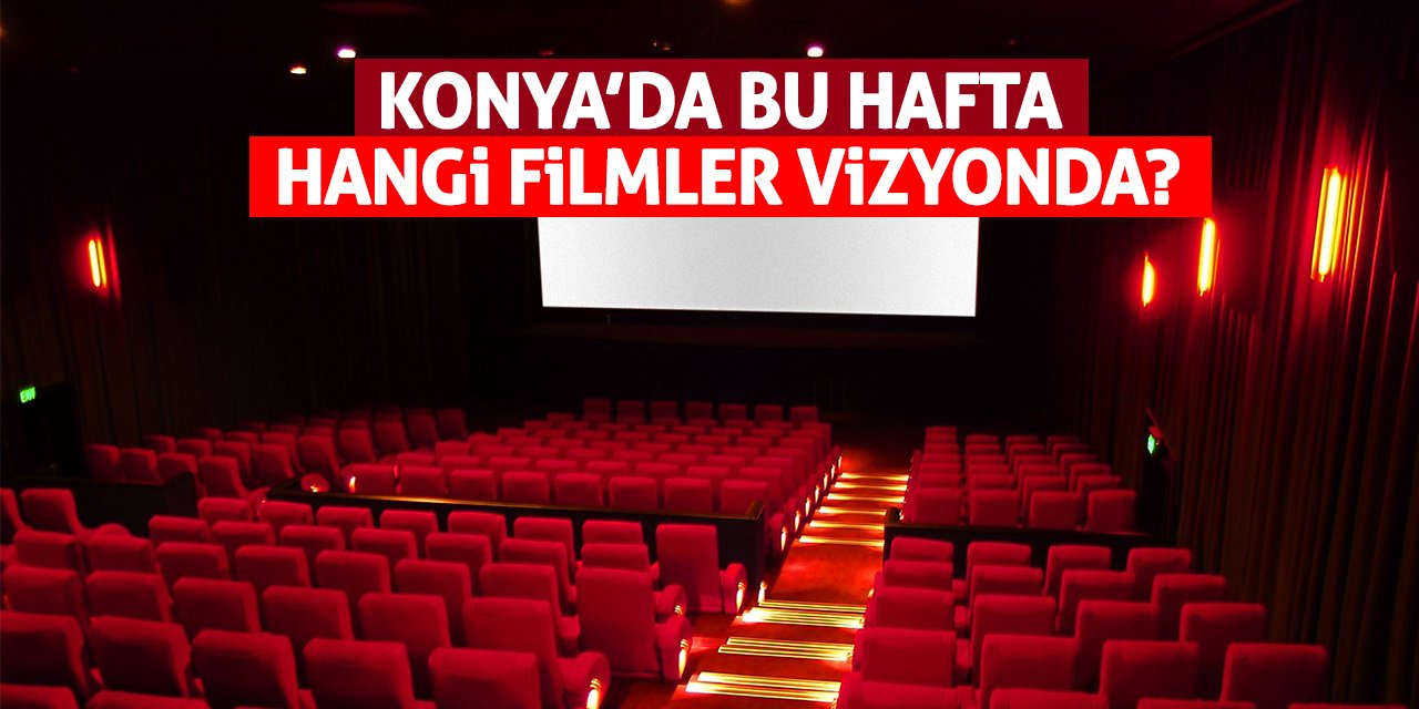 Konya’da bu hafta hangi filmler vizyonda!