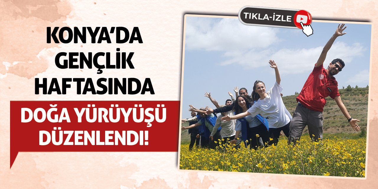 Konya'da Gençlik Haftasında Doğa Yürüyüşü Düzenlendi!