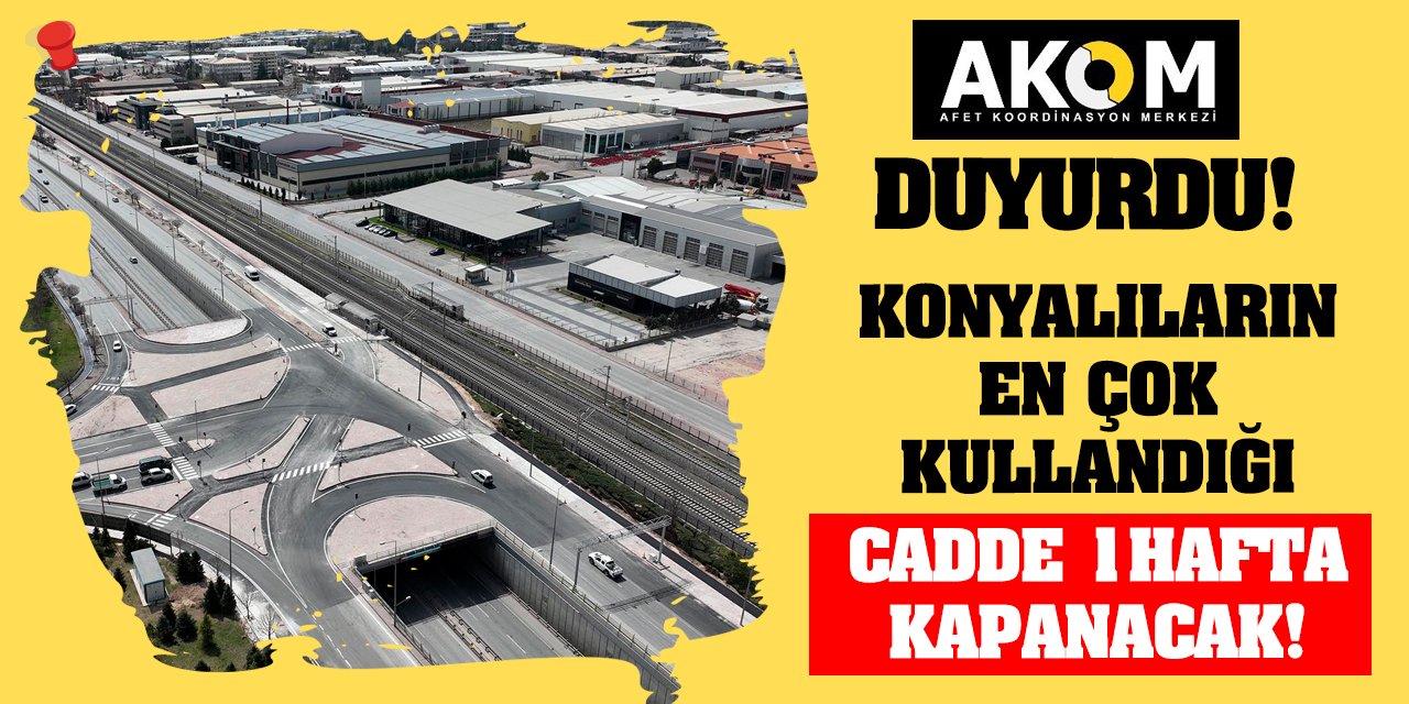 AKOM Duyurdu! Konyalıların en çok kullandığı cadde 1 hafta kapanacak!