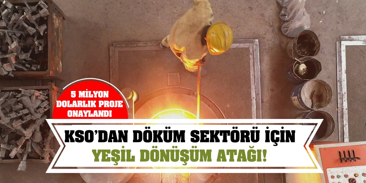 KSO’dan Döküm Sektörü İçin Yeşil Dönüşüm Atağı! 5 Milyon Dolarlık Proje Onaylandı