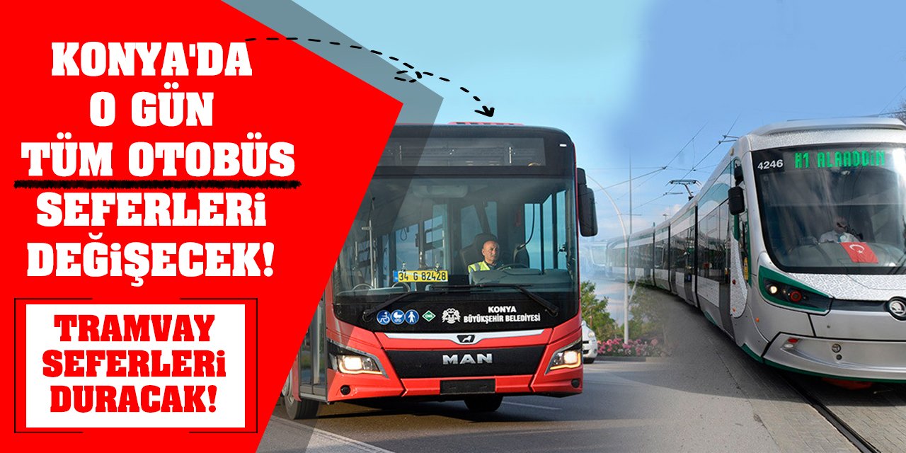 Konya'da O Gün Tüm Otobüs Seferleri Değişecek! Tramvay Seferleri Duracak!