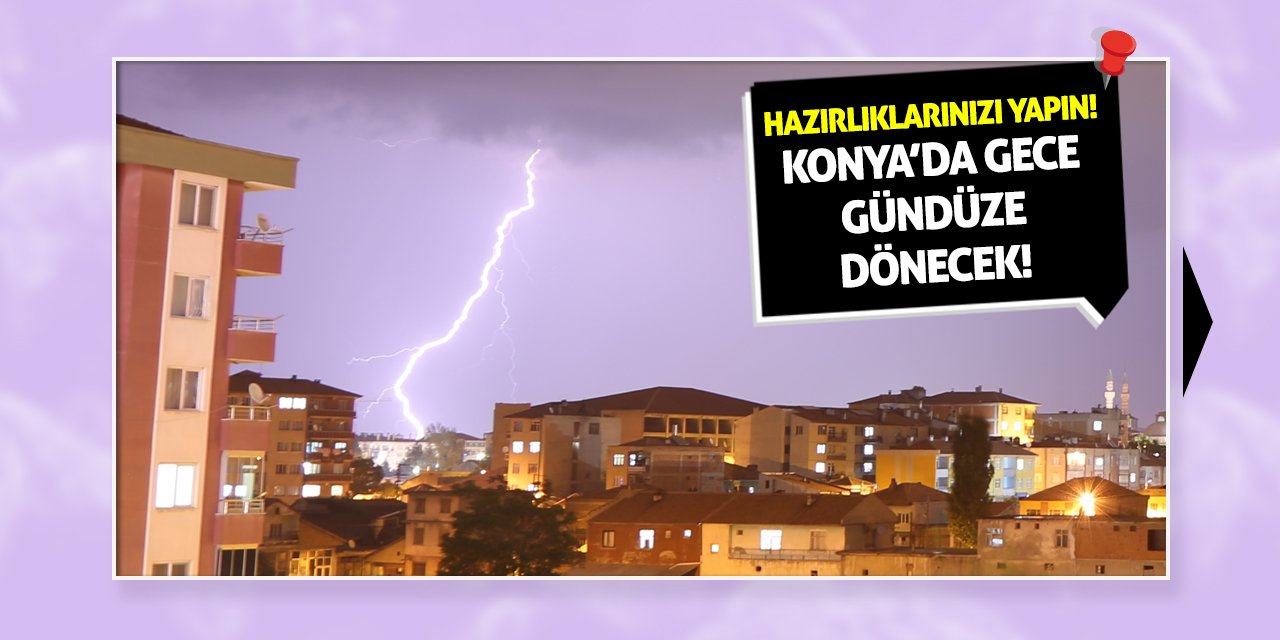 Hazırlıklarınızı Yapın! Konya’da Gece Gündüze Dönecek!