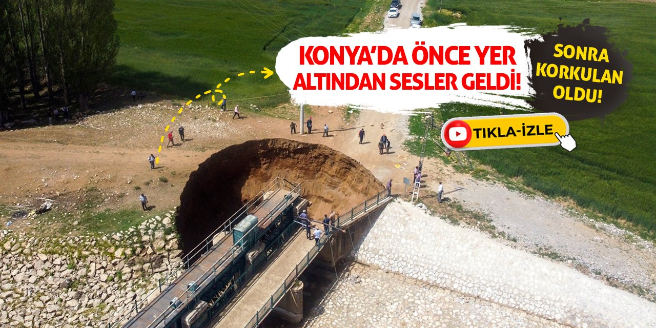 Konya’da Önce Yer Altından Sesler Geldi! Sonra Korkulan Oldu!