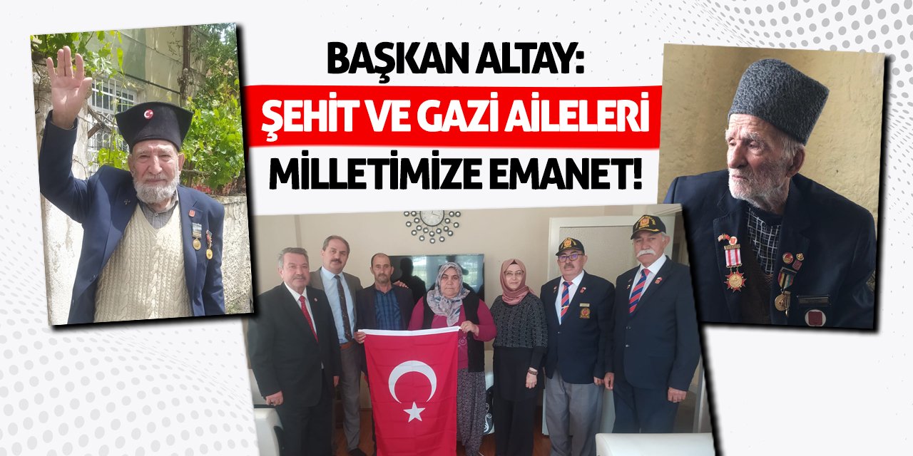 Başkan Altay: Şehit Ve Gazi Aileleri Milletimize Emanet!