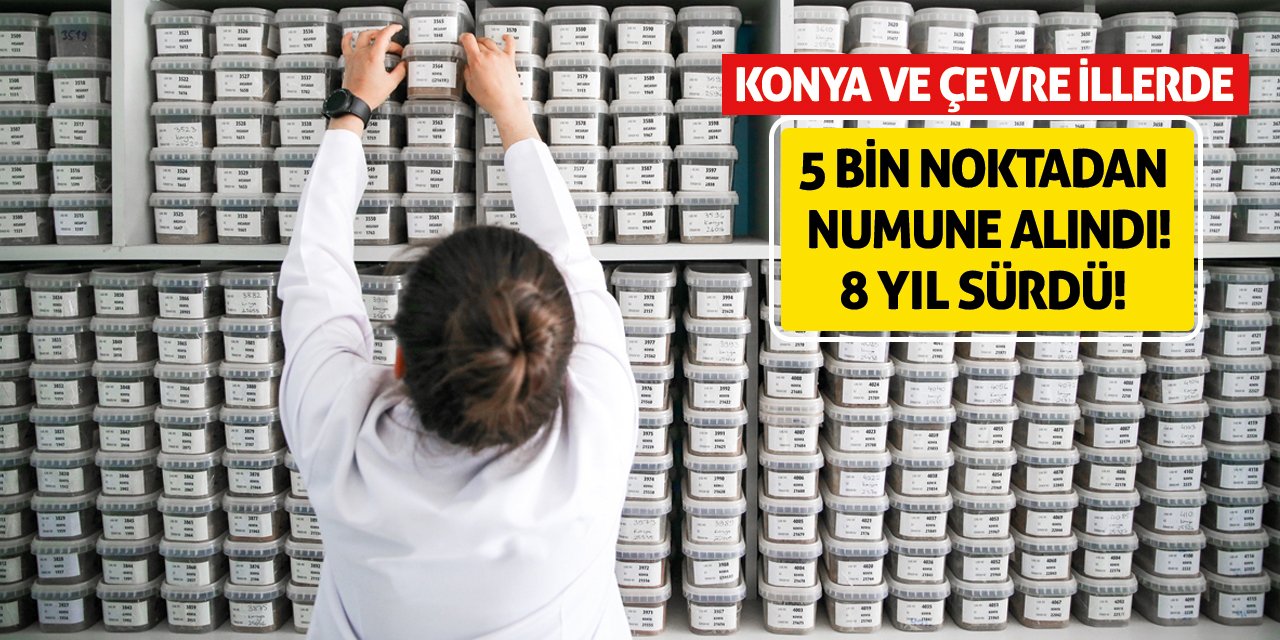 Konya ve çevre illerde 5 bin noktadan numune alındı! 8 yıl sürdü!