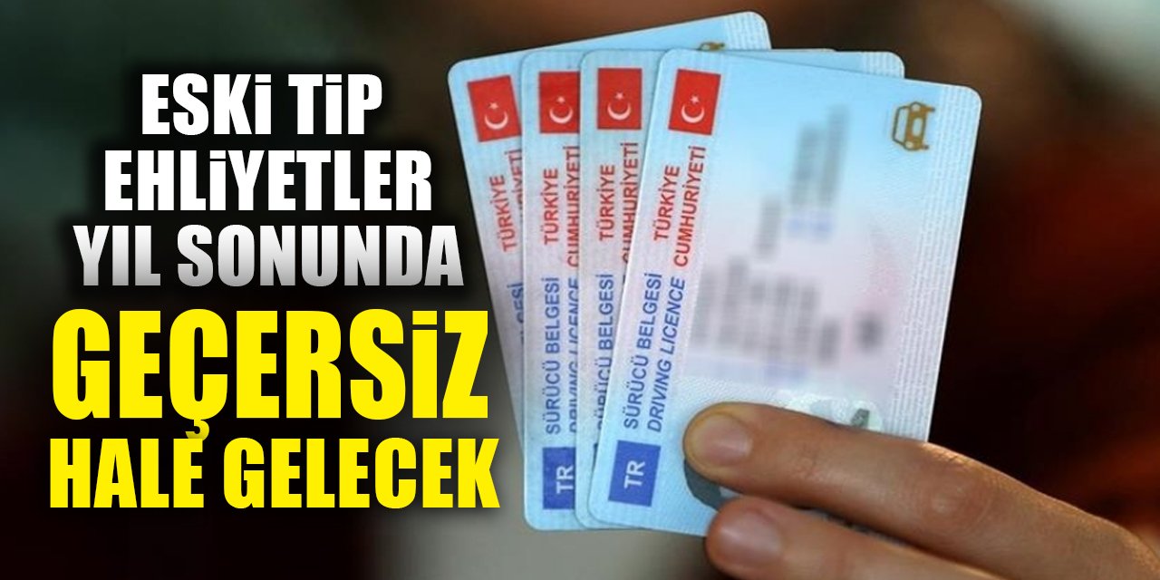 Eski tip ehliyetler yıl sonunda geçersiz hale gelecek