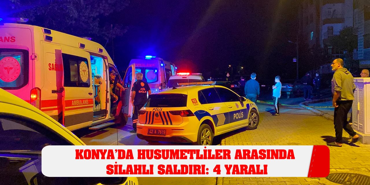 Konya’da husumetliler arasında silahlı saldırı: 4 yaralı