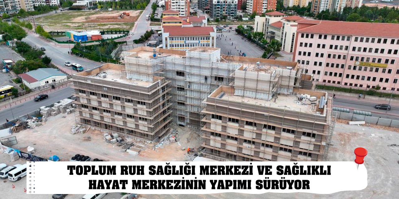 Toplum Ruh Sağlığı Merkezi ve Sağlıklı Hayat Merkezinin yapımı sürüyor