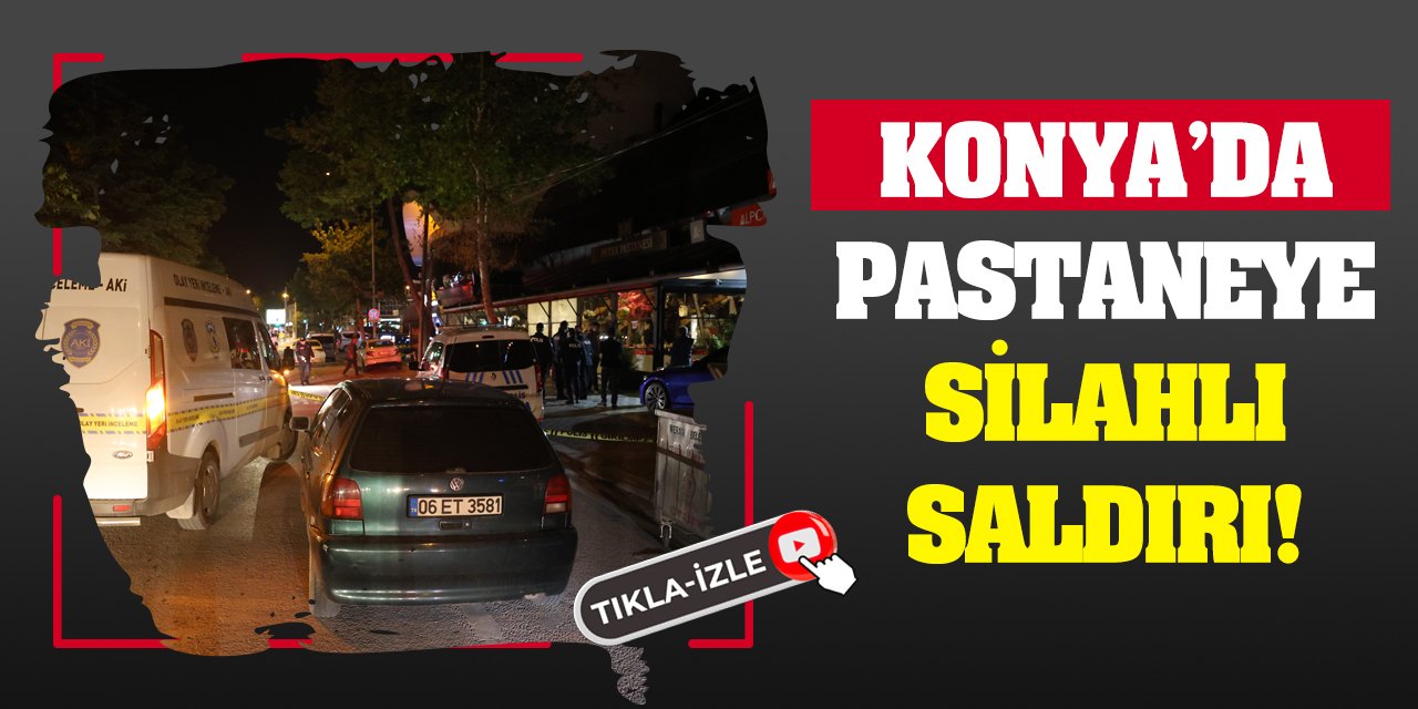 Konya’da pastaneye silahlı saldırı