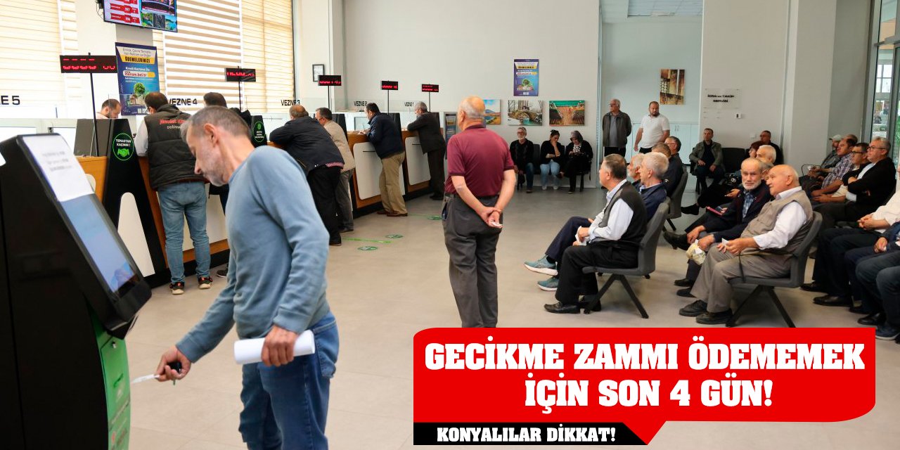 Konyalılar Dikkat! Gecikme Zammı Ödememek İçin Son 4 Gün!