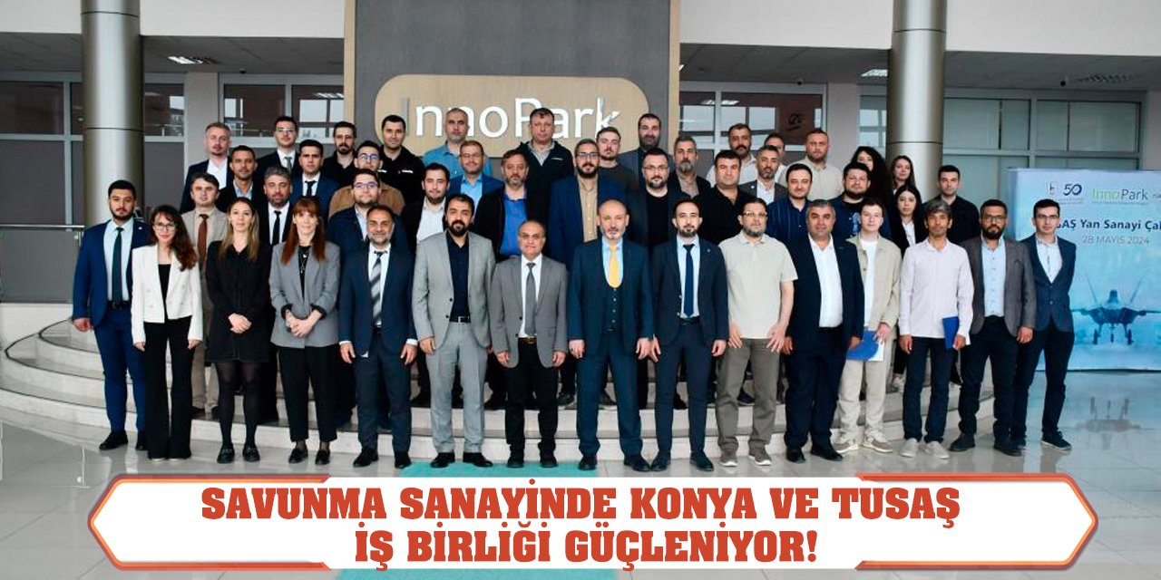 Savunma Sanayinde Konya ve TUSAŞ İş Birliği Güçleniyor!