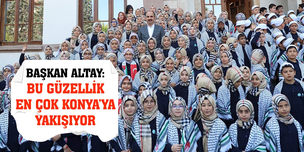 Başkan Altay: Bu Güzellik En Çok Konya’ya Yakışıyor!