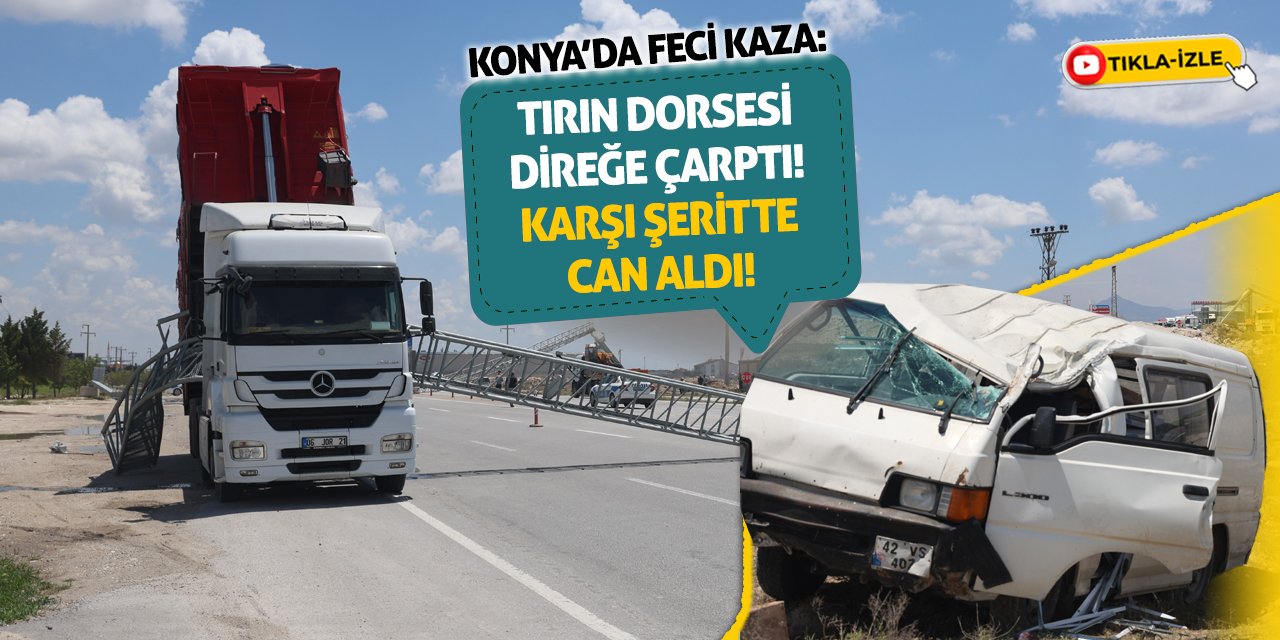 Konya'da Feci Kaza: Tırın Dorsesi Direğe Çarptı! Karşı Şeritte Can Aldı!