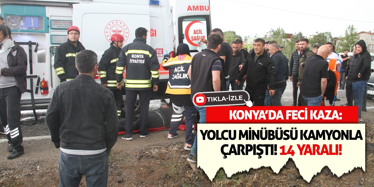 Konya'da Feci Kaza: Yolcu Minibüsü Kamyonla Çarpıştı! 14 Yaralı!