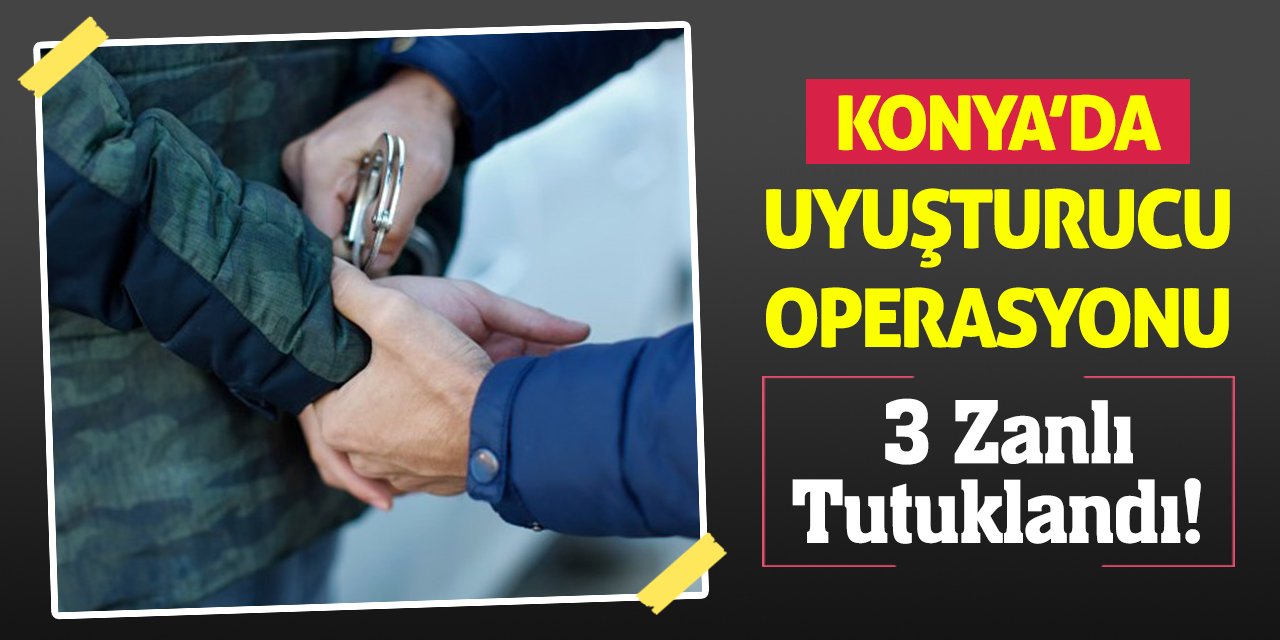 Konya'da uyuşturucu operasyonunda 3 zanlı tutuklandı