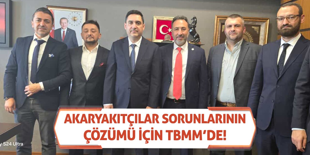 Akaryakıtçılar sorunlarının çözümü için TBMM’de!