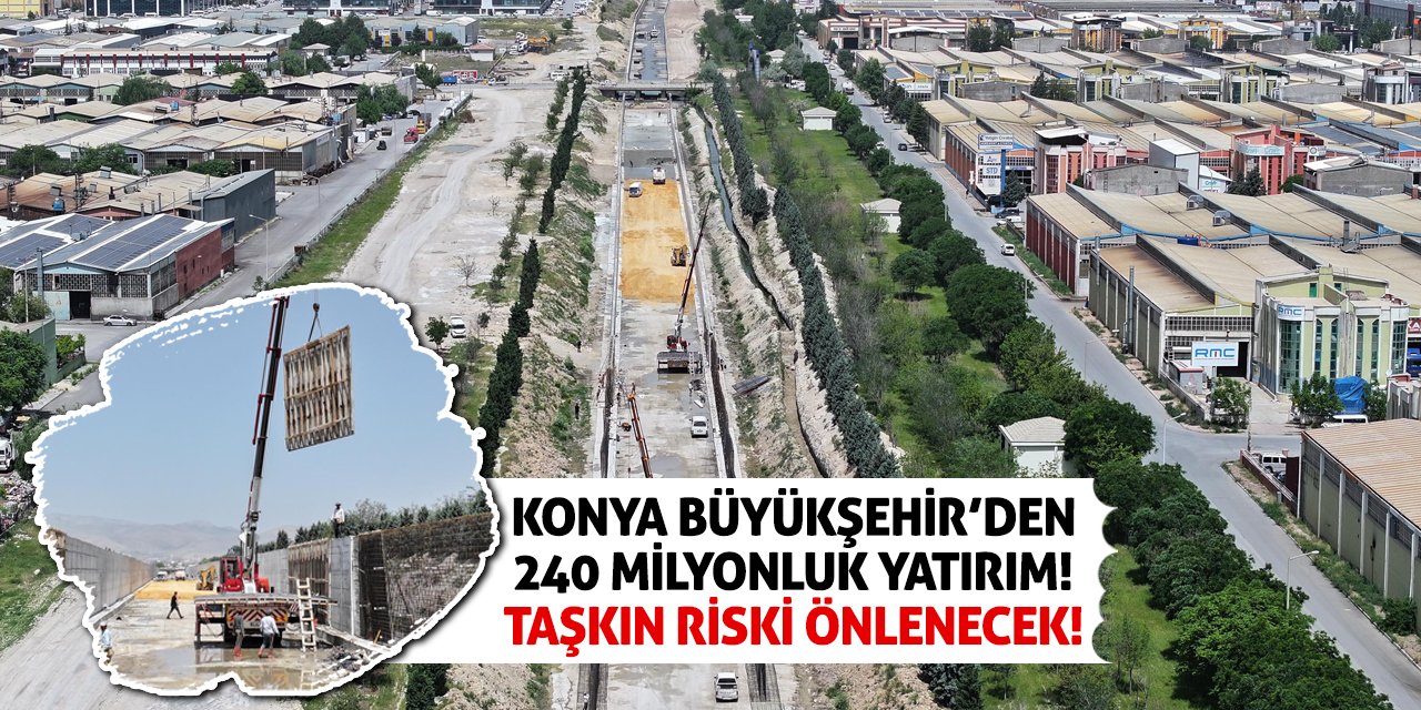 Konya Büyükşehir’den 240 Milyonluk Yatırım! Taşkın Riski Önlenecek!