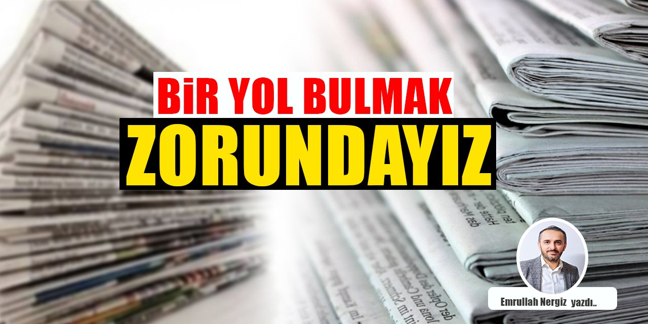 Bir yol bulmak zorundayız