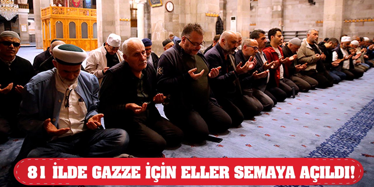 81 ilde Gazze İçin Eller Semaya Açıldı!