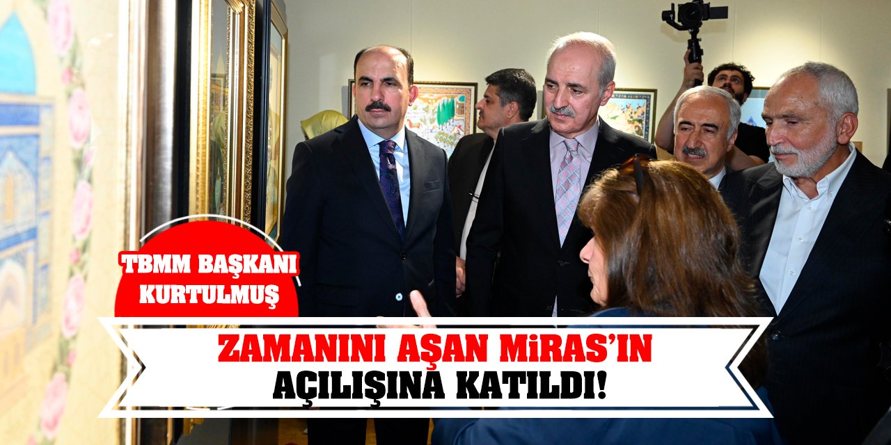 TBMM Başkanı Kurtulmuş 'Zamanını Aşan Miras'ın Açılışına Katıldı!