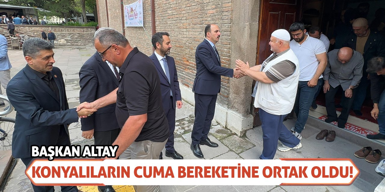 Başkan Altay Konyalıların Cuma Bereketine Ortak Oldu