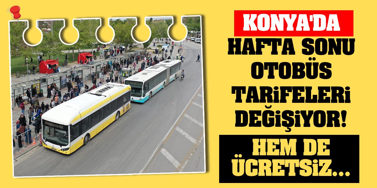 Konya'da hafta sonu otobüs tarifeleri değişiyor! Hem de ücretsiz...