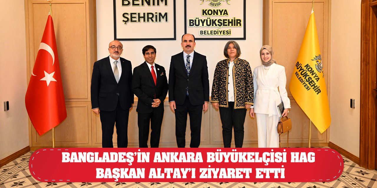 Bangladeş’in Ankara Büyükelçisi Hag, Başkan Altay’ı Ziyaret Etti