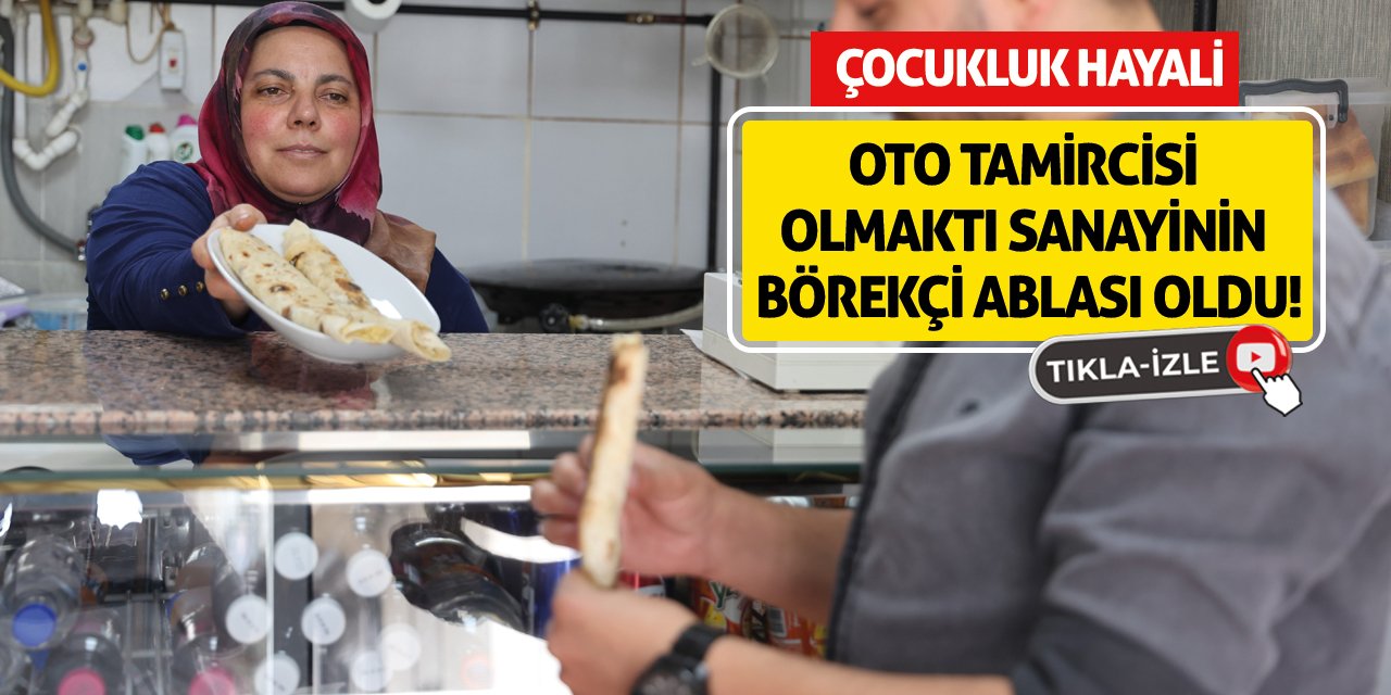 Çocukluk hayali oto tamircisi olmaktı sanayinin börekçi ablası oldu!