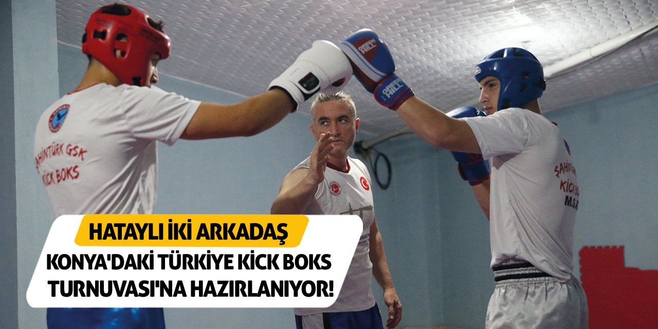 Hataylı İki Arkadaş Konya'daki Türkiye Kick Boks Turnuvası'na Hazırlanıyor!